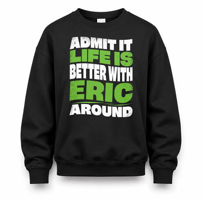 ERIC KTT19-K098-189 – Personalized Funny Quote Apparel “Admit It, Life Is Better With NAME Around”