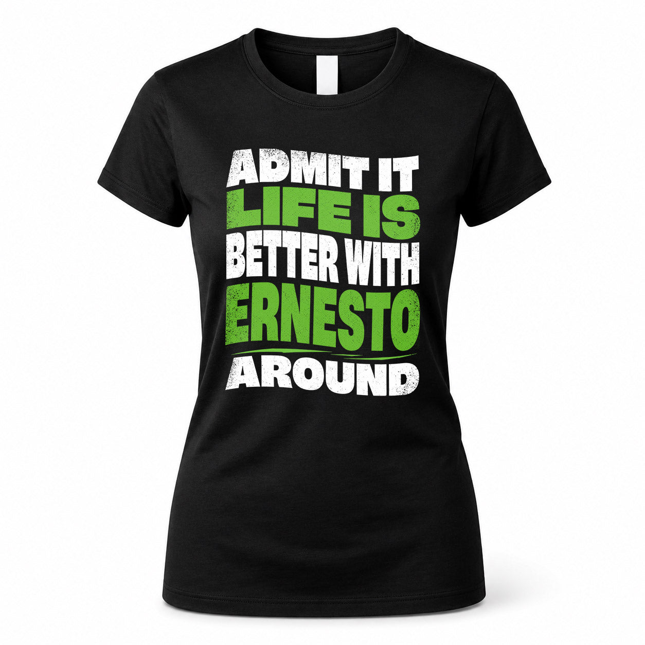 ERNESTO KTT19-K098-189 – Personalized Funny Quote Apparel “Admit It, Life Is Better With NAME Around”