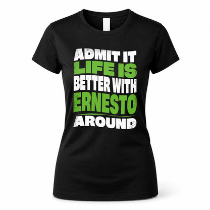 ERNESTO KTT19-K098-189 – Personalized Funny Quote Apparel “Admit It, Life Is Better With NAME Around”