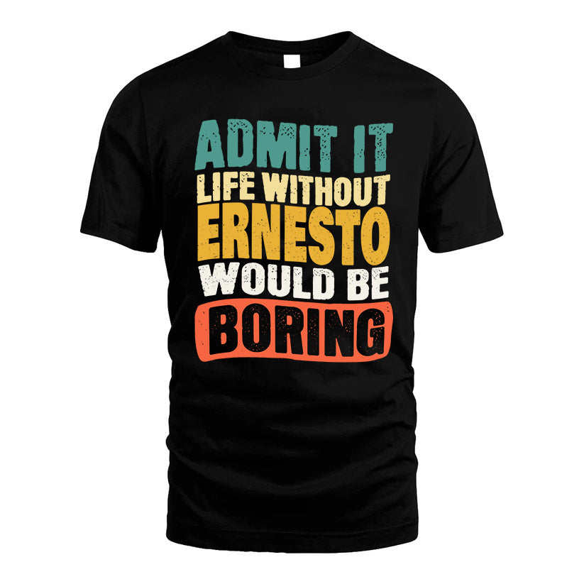 ERNESTO KTT28-AMER50-111–Personalized Funny Quote Apparel “Life Without NAME Would Be Boring”