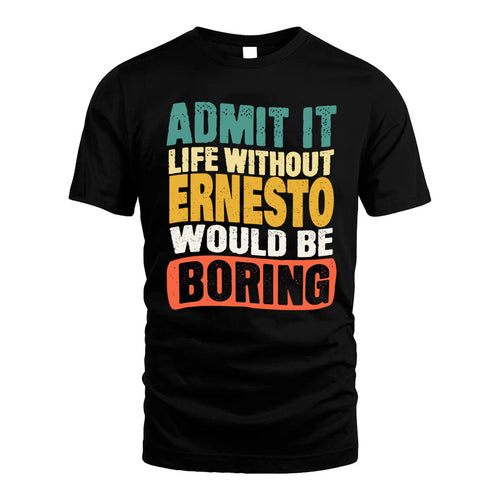 ERNESTO KTT28-AMER50-111–Personalized Funny Quote Apparel “Life Without NAME Would Be Boring”