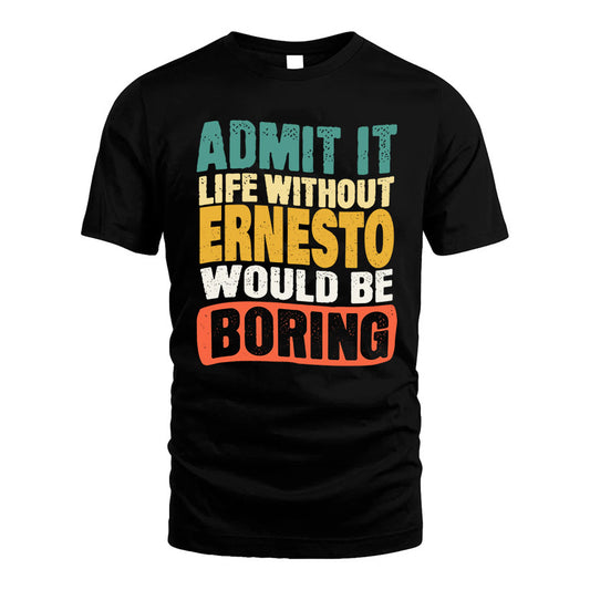 ERNESTO KTT28-AMER50-111–Personalized Funny Quote Apparel “Life Without NAME Would Be Boring”
