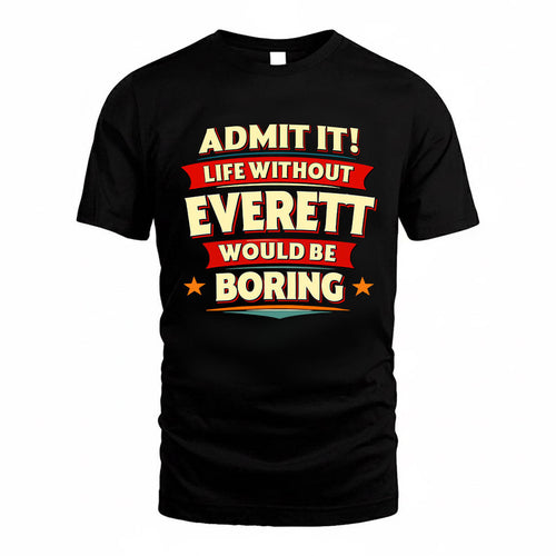 EVERETT HH88-K2-106–Personalized Funny Quote Apparel “Life Without NAME Would Be Boring”
