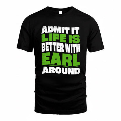 EARL KTT19-K098-189 – Personalized Funny Quote Apparel “Admit It, Life Is Better With NAME Around”