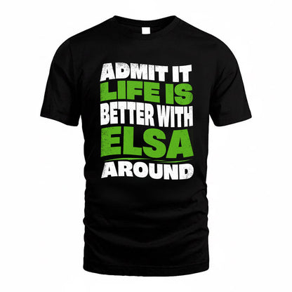 ELSA KTT19-K098-189 – Personalized Funny Quote Apparel “Admit It, Life Is Better With NAME Around”
