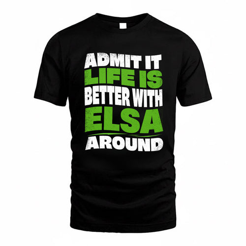 ELSA KTT19-K098-189 – Personalized Funny Quote Apparel “Admit It, Life Is Better With NAME Around”