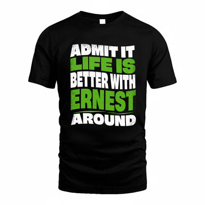 ERNEST KTT19-K098-189 – Personalized Funny Quote Apparel “Admit It, Life Is Better With NAME Around”