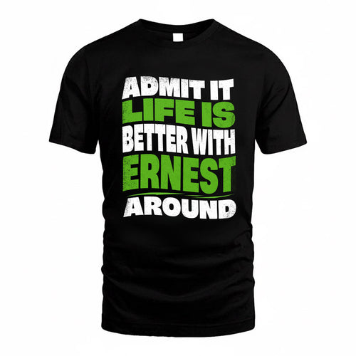 ERNEST KTT19-K098-189 – Personalized Funny Quote Apparel “Admit It, Life Is Better With NAME Around”