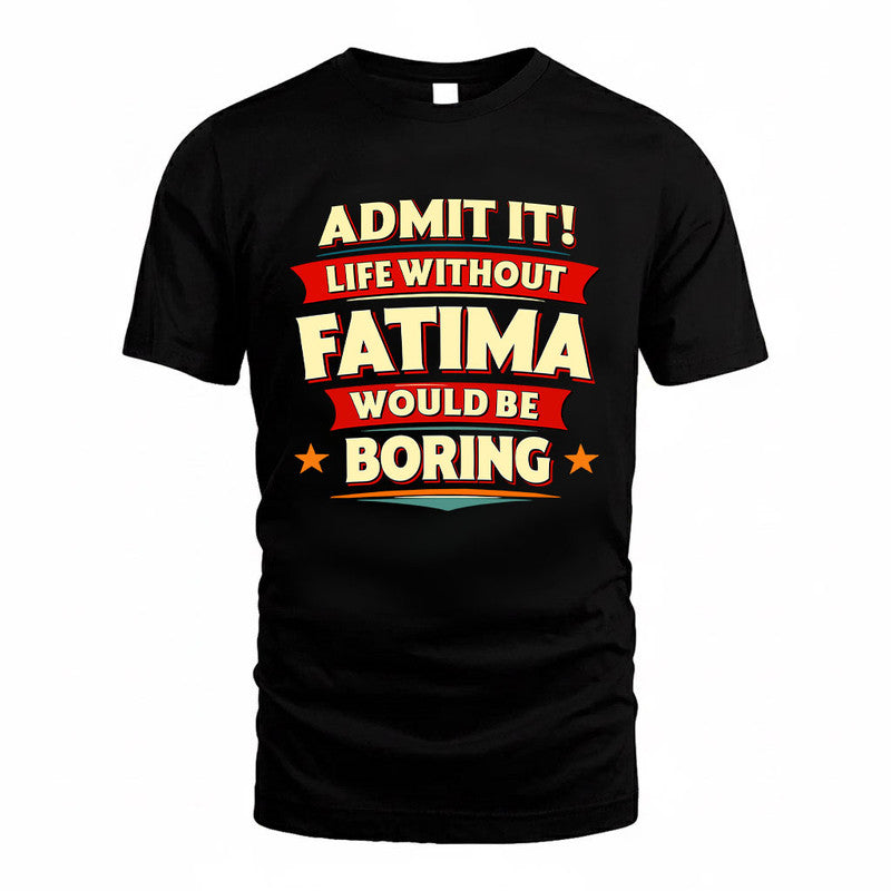 FATIMA HH88-K2-106–Personalized Funny Quote Apparel “Life Without NAME Would Be Boring”