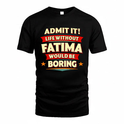 FATIMA HH88-K2-106–Personalized Funny Quote Apparel “Life Without NAME Would Be Boring”