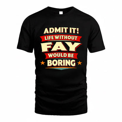 FAY HH88-K2-106–Personalized Funny Quote Apparel “Life Without NAME Would Be Boring”