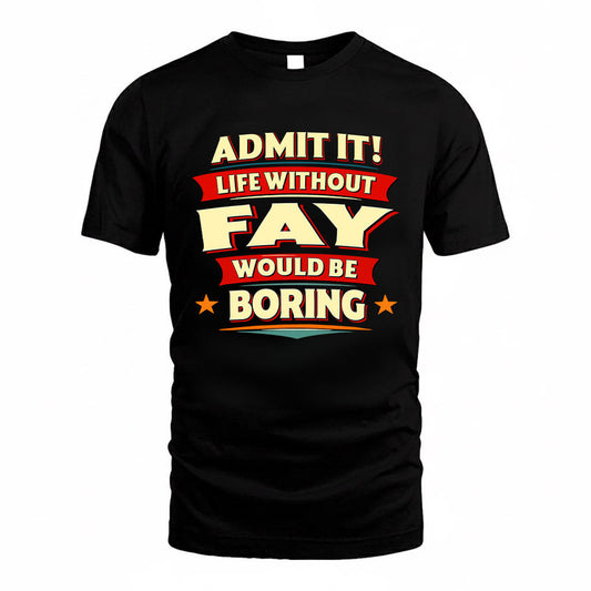 FAY HH88-K2-106–Personalized Funny Quote Apparel “Life Without NAME Would Be Boring”