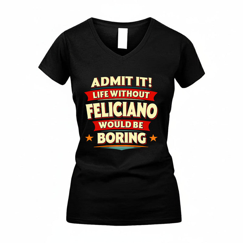 FELICIANO HH88-K2-106–Personalized Funny Quote Apparel “Life Without NAME Would Be Boring”