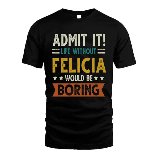 FELICIA HH88-K2–Personalized Funny Quote Apparel “Life Without NAME Would Be Boring”