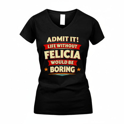 FELICIA HH88-K2-106–Personalized Funny Quote Apparel “Life Without NAME Would Be Boring”