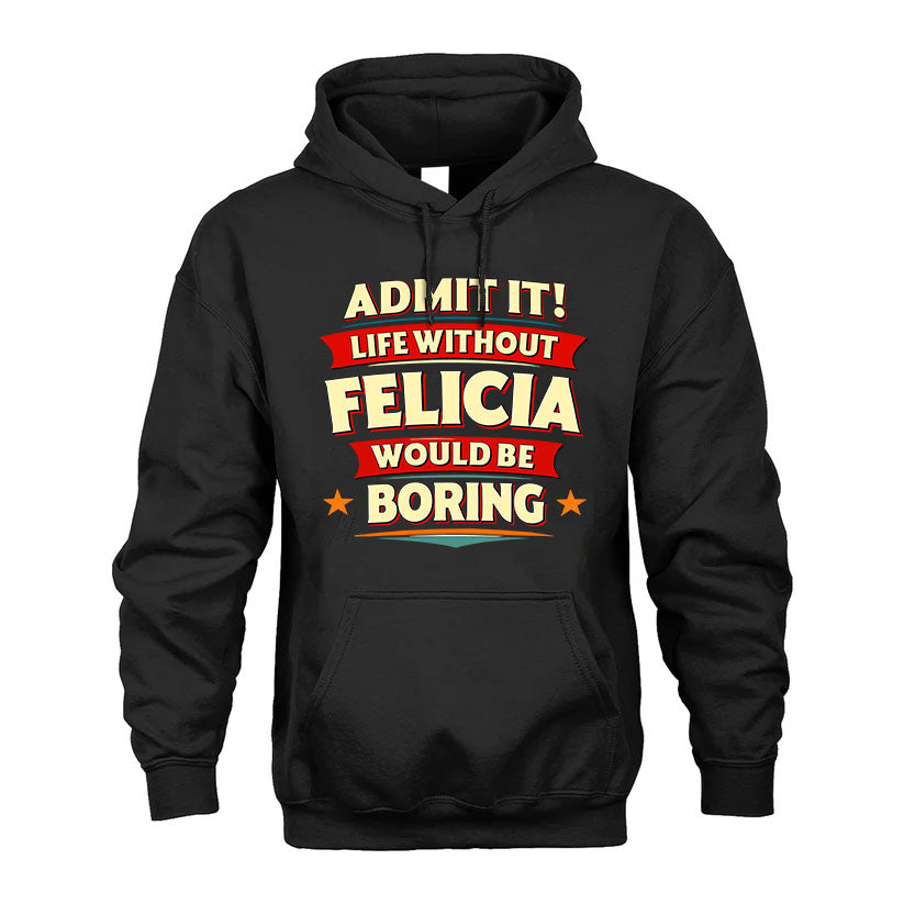 FELICIA HH88-K2-106–Personalized Funny Quote Apparel “Life Without NAME Would Be Boring”