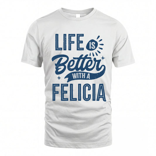 FELICIA HH88-K2–Personalized Name Quote T-Shirt Life Is Better With Unisex Gift
