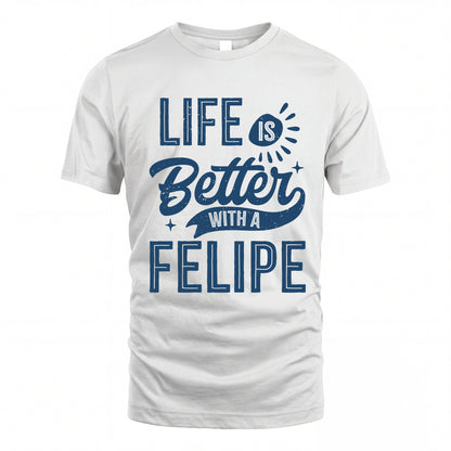 FELIPE HH88-K2–Personalized Name Quote T-Shirt Life Is Better With Unisex Gift