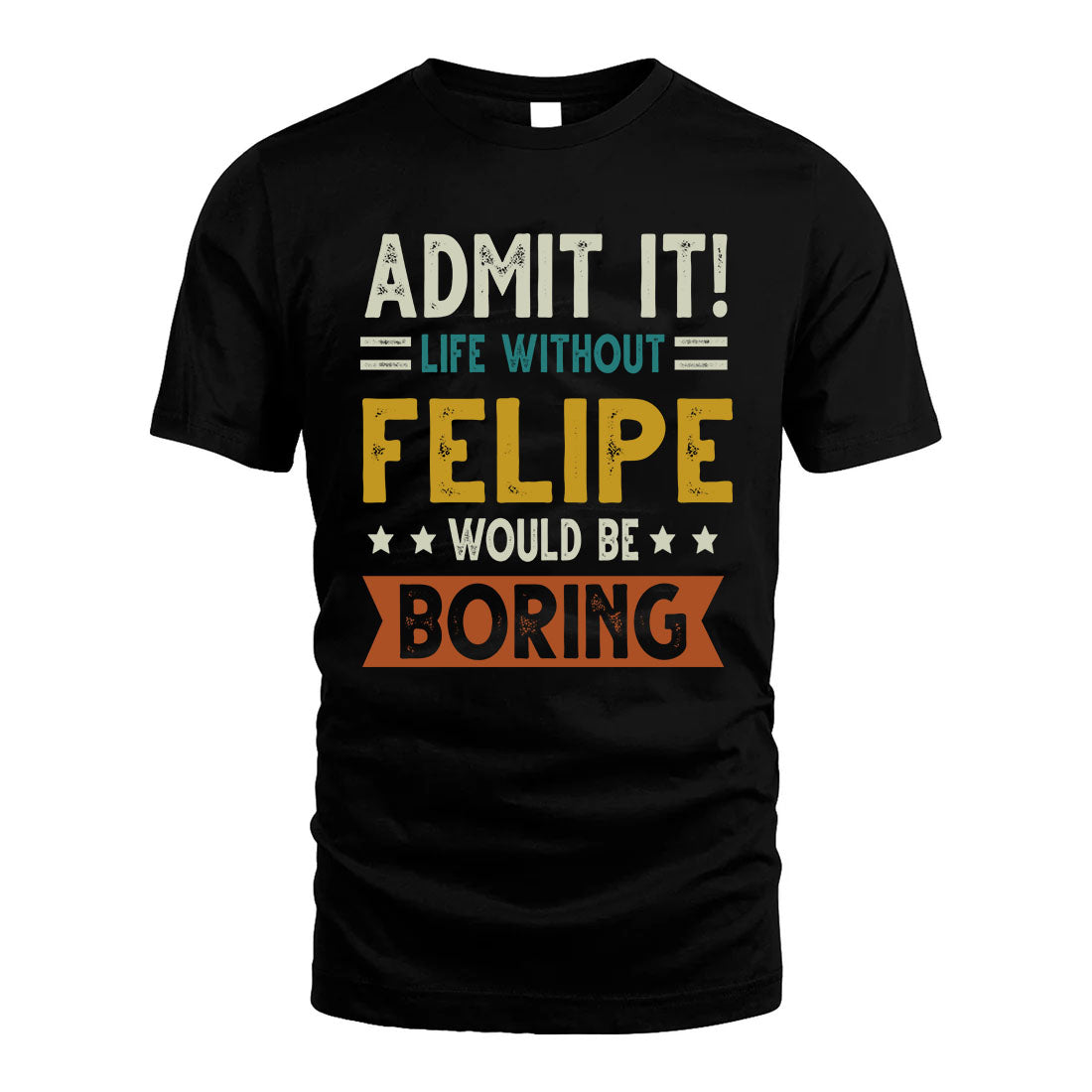 FELIPE HH88-K2–Personalized Funny Quote Apparel “Life Without NAME Would Be Boring”