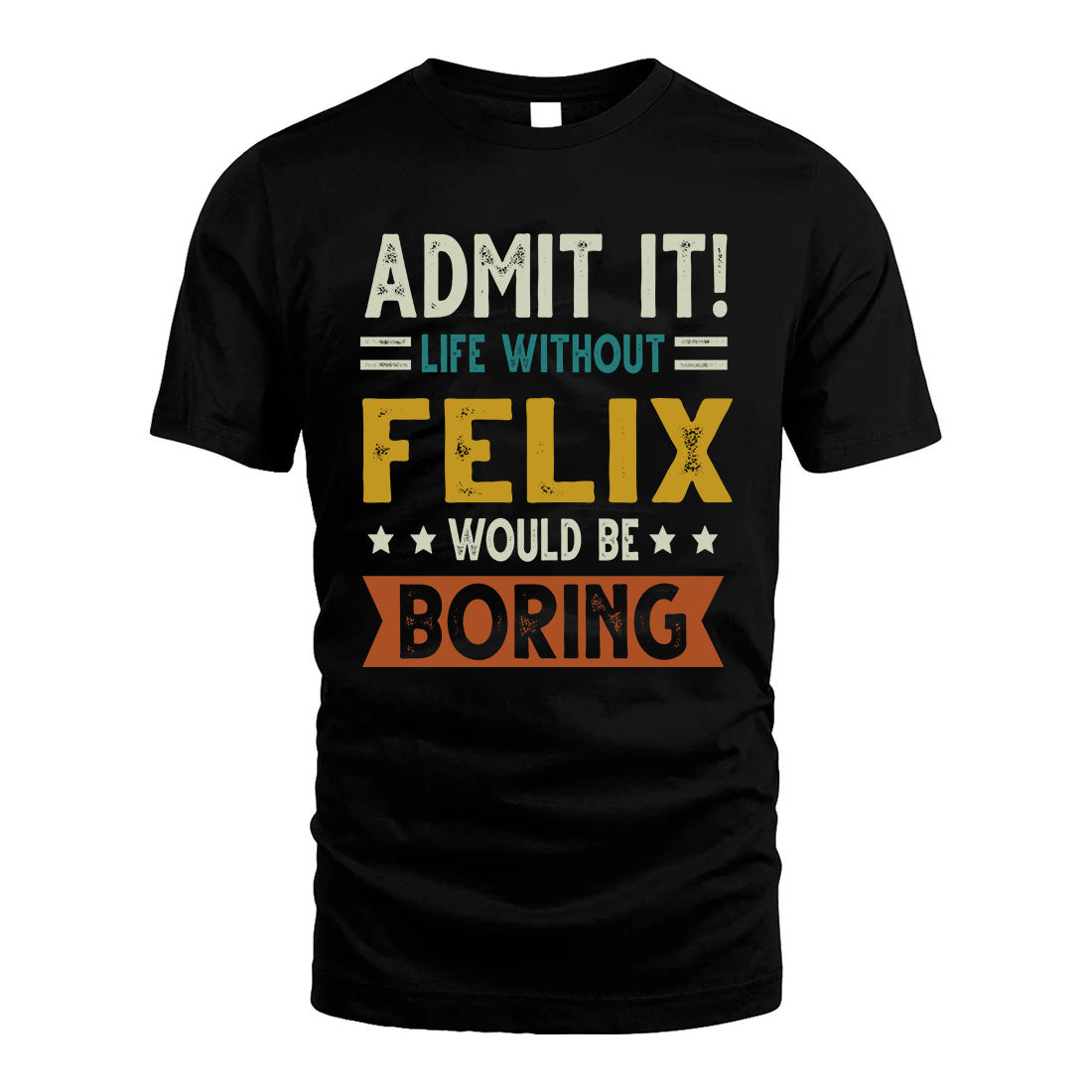 FELIX HH88-K2–Personalized Funny Quote Apparel “Life Without NAME Would Be Boring”