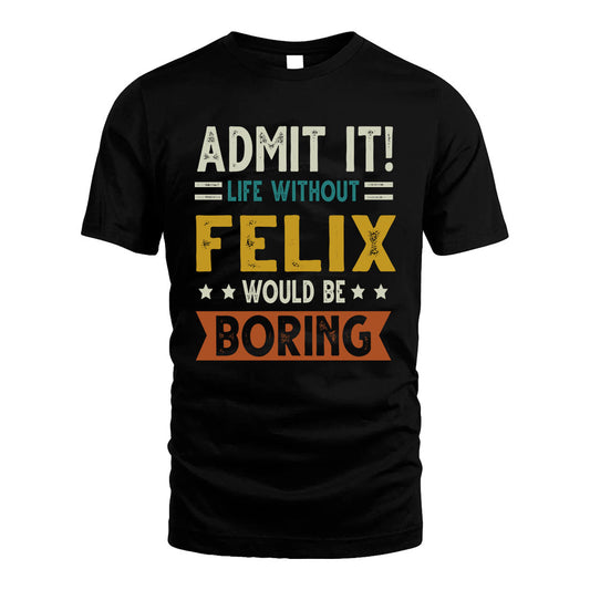 FELIX HH88-K2–Personalized Funny Quote Apparel “Life Without NAME Would Be Boring”