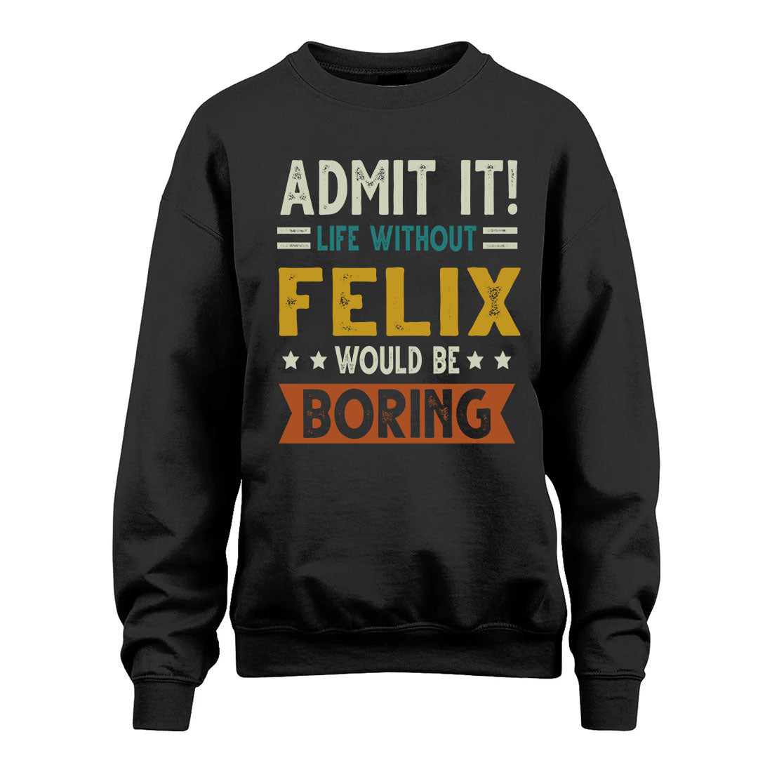 FELIX HH88-K2–Personalized Funny Quote Apparel “Life Without NAME Would Be Boring”