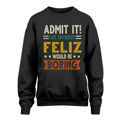 FELIZ HH88-K2–Personalized Funny Quote Apparel “Life Without NAME Would Be Boring”