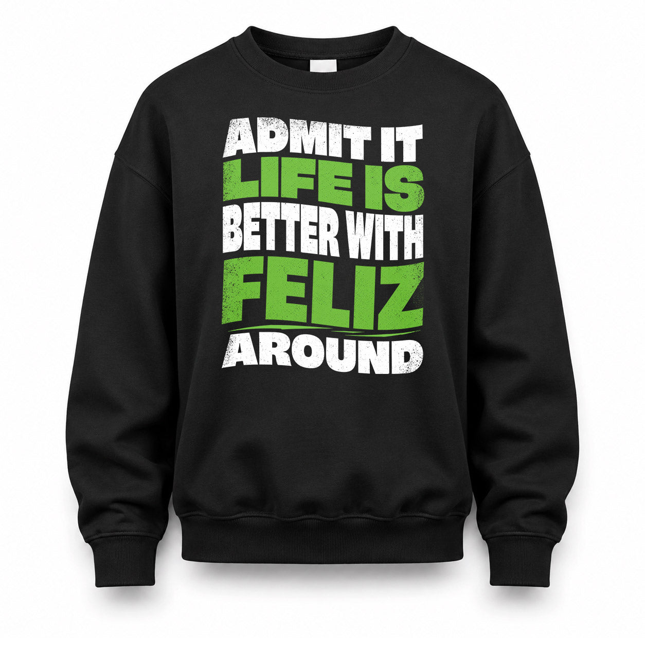 FELIZ KTT19-K098-189 – Personalized Funny Quote Apparel “Admit It, Life Is Better With NAME Around”