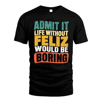 FELIZ KTT28-AMER50-111–Personalized Funny Quote Apparel “Life Without NAME Would Be Boring”