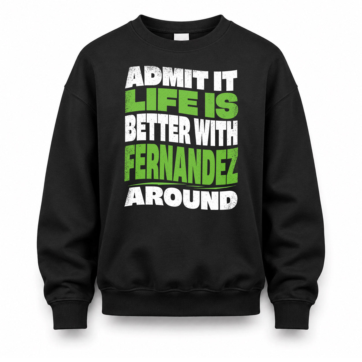 FERNANDEZ KTT19-K098-189 – Personalized Funny Quote Apparel “Admit It, Life Is Better With NAME Around”