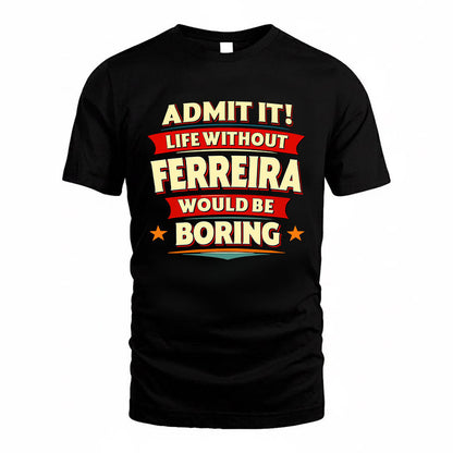 FERREIRA HH88-K2-106–Personalized Funny Quote Apparel “Life Without NAME Would Be Boring”