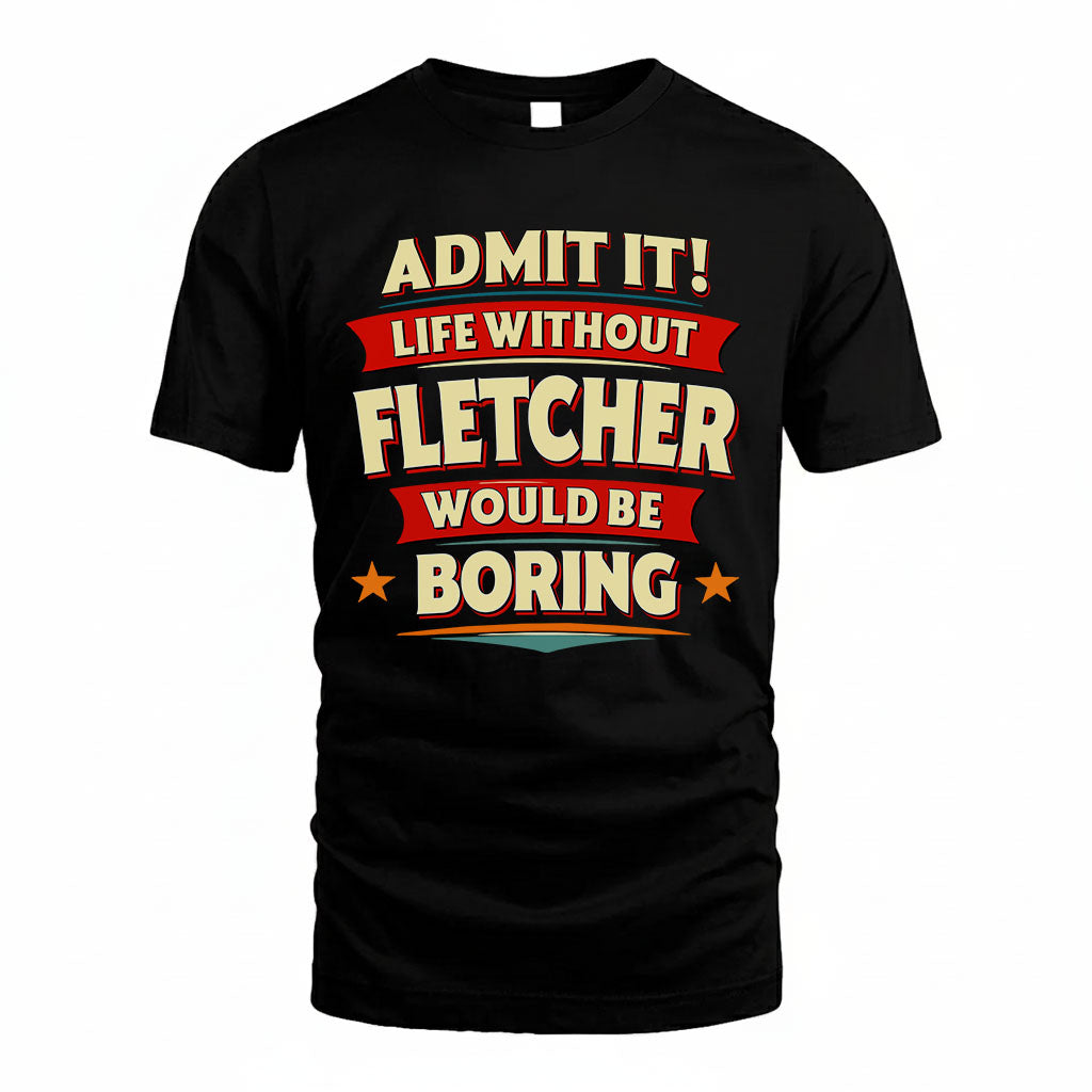 FLETCHER HH88-K2-106–Personalized Funny Quote Apparel “Life Without NAME Would Be Boring”