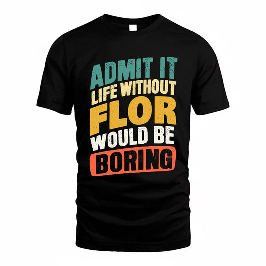 FLOR TP88-K4-229–Personalized Funny Quote Apparel “Life Without NAME Would Be Boring”