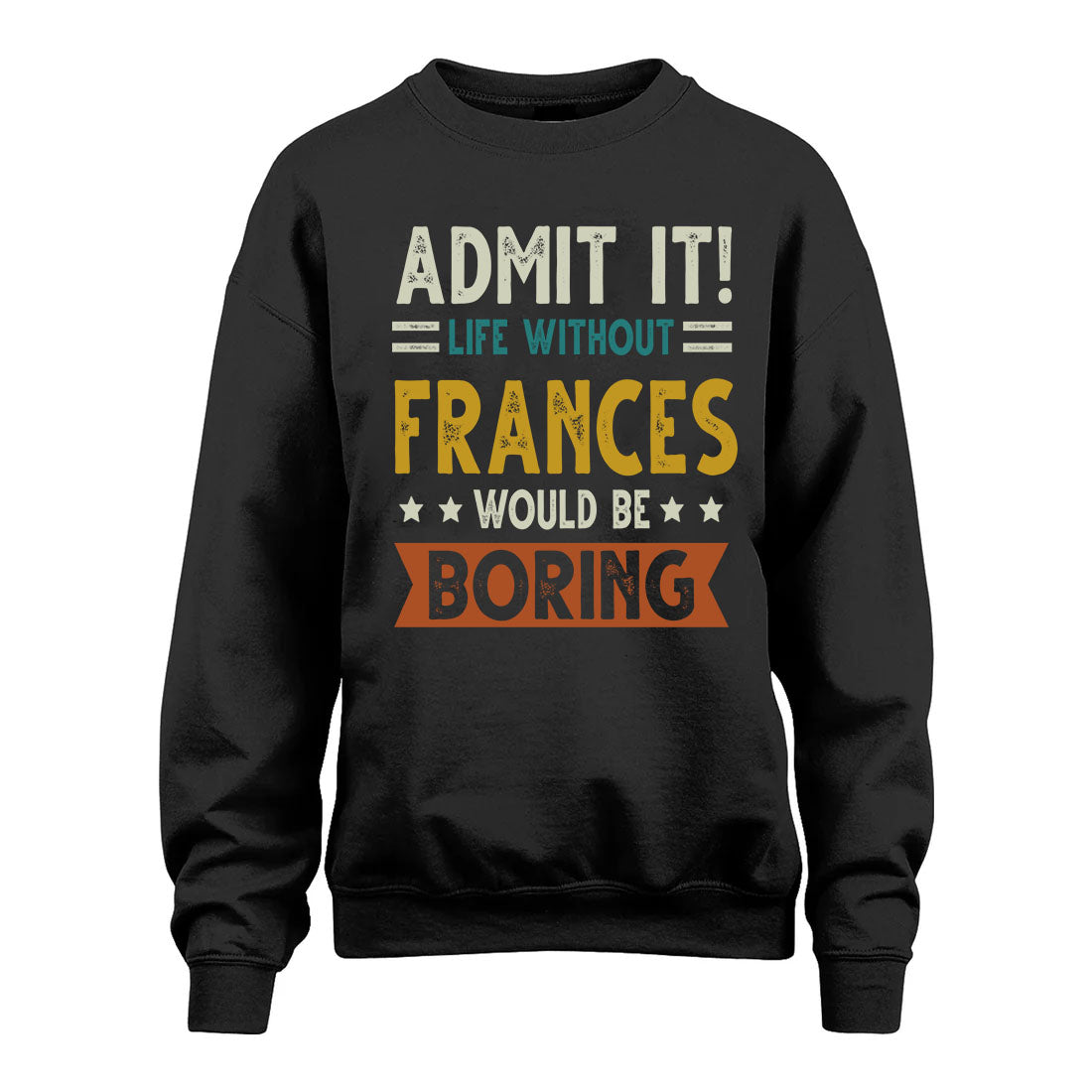 FRANCES HH88-K2–Personalized Funny Quote Apparel “Life Without NAME Would Be Boring”