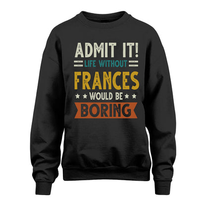 FRANCES HH88-K2–Personalized Funny Quote Apparel “Life Without NAME Would Be Boring”