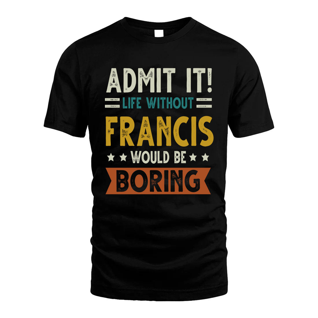 FRANCIS HH88-K2–Personalized Funny Quote Apparel “Life Without NAME Would Be Boring”
