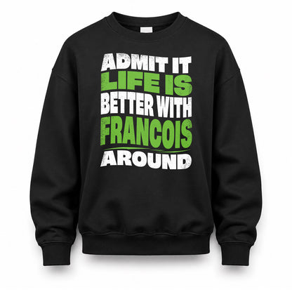 FRANCOIS KTT19-K098-189 – Personalized Funny Quote Apparel “Admit It, Life Is Better With NAME Around”