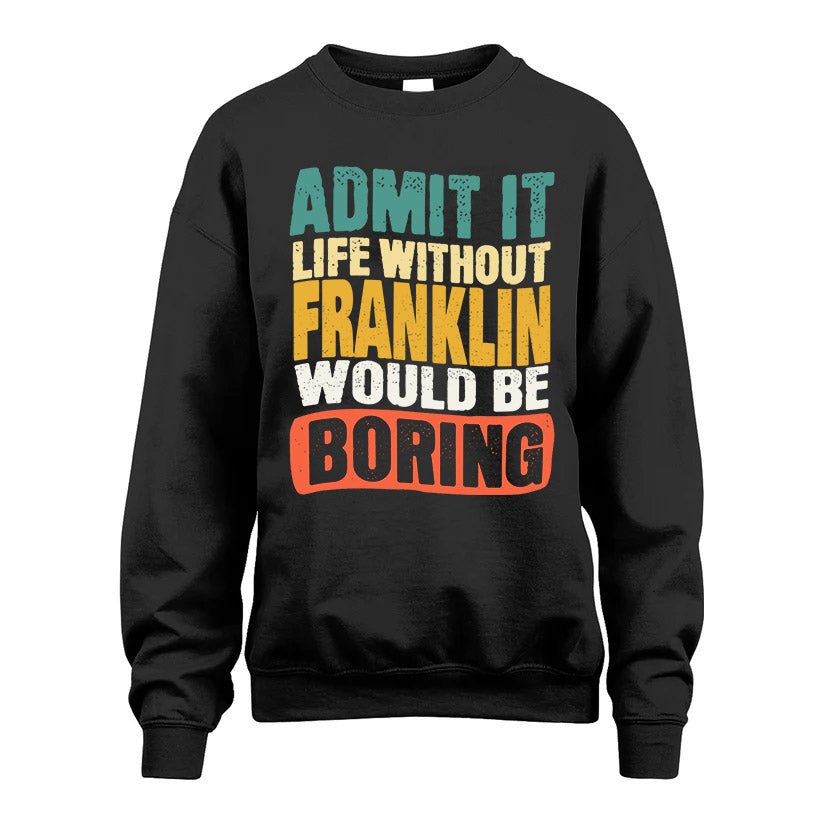 FRANKLIN KTT28-AMER50-111–Personalized Funny Quote Apparel “Life Without NAME Would Be Boring”