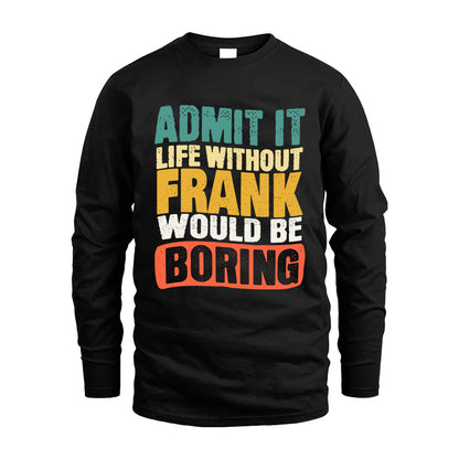 FRANK KTT28-AMER50-111–Personalized Funny Quote Apparel “Life Without NAME Would Be Boring”
