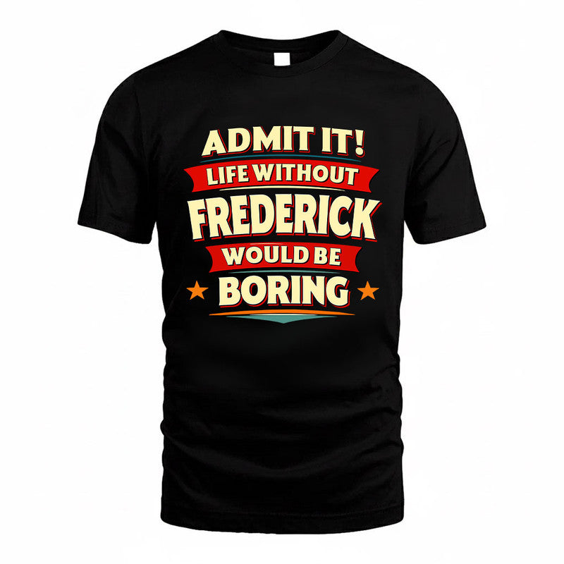 FREDERICK HH88-K2-106–Personalized Funny Quote Apparel “Life Without NAME Would Be Boring”