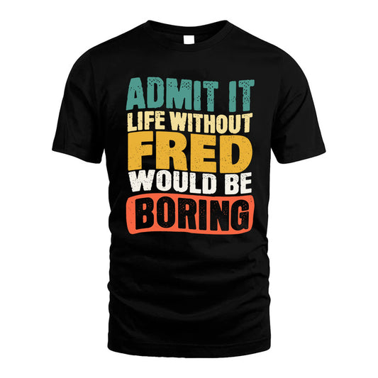 FRED KTT28-AMER50-111–Personalized Funny Quote Apparel “Life Without NAME Would Be Boring”
