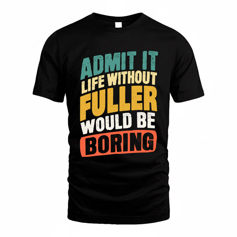 FULLER TP88-K4-229–Personalized Funny Quote Apparel “Life Without NAME Would Be Boring”