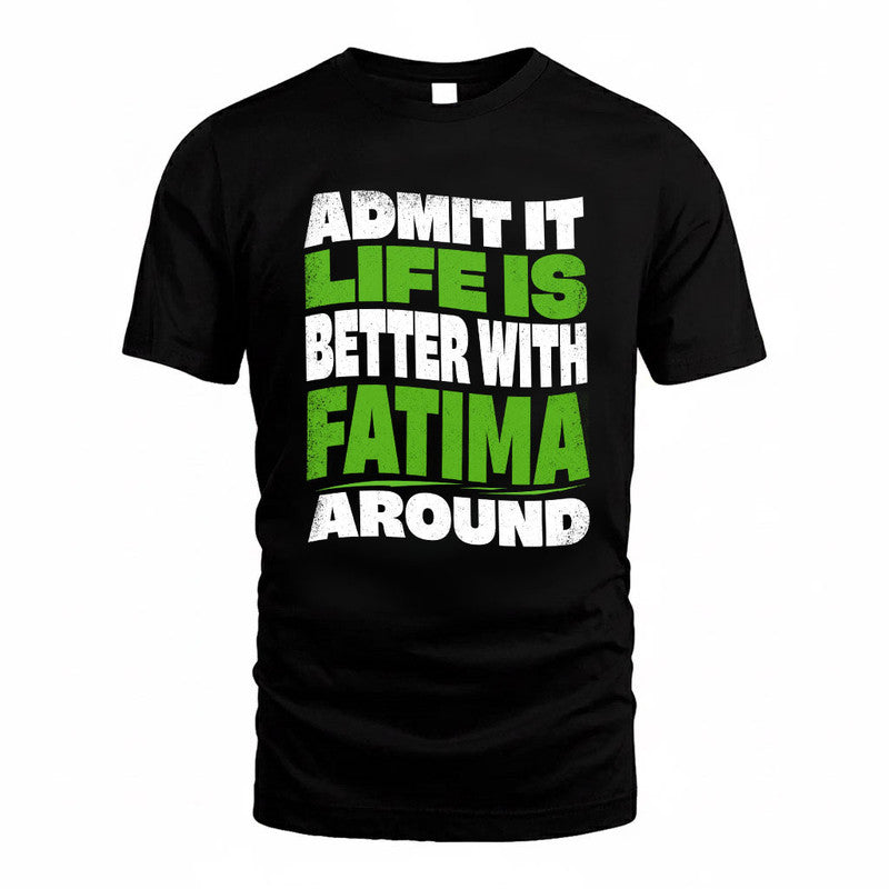 FATIMA KTT19-K098-189 – Personalized Funny Quote Apparel “Admit It, Life Is Better With NAME Around”
