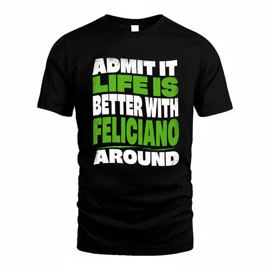 FELICIANO KTT19-K098-189 – Personalized Funny Quote Apparel “Admit It, Life Is Better With NAME Around”