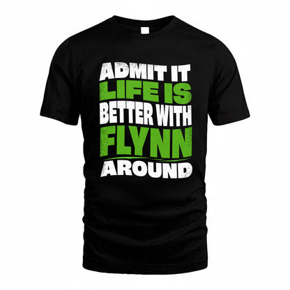 FLYNN KTT19-K098-189 – Personalized Funny Quote Apparel “Admit It, Life Is Better With NAME Around”