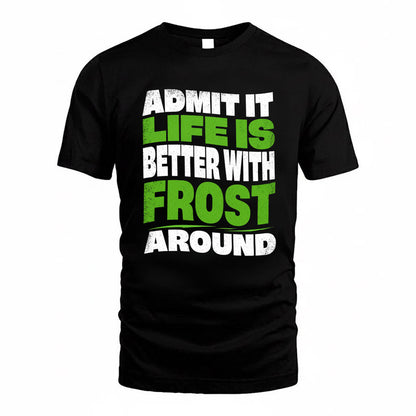 FROST KTT19-K098-189 – Personalized Funny Quote Apparel “Admit It, Life Is Better With NAME Around”