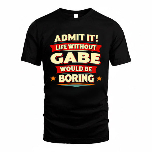 GABE HH88-K2-106–Personalized Funny Quote Apparel “Life Without NAME Would Be Boring”