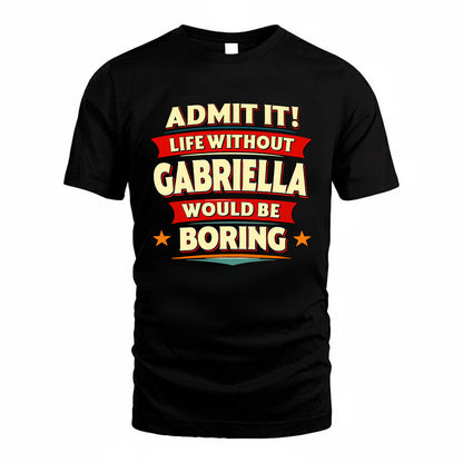 GABRIELLA HH88-K2-106–Personalized Funny Quote Apparel “Life Without NAME Would Be Boring”