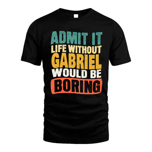 GABRIEL KTT28-AMER50-111–Personalized Funny Quote Apparel “Life Without NAME Would Be Boring”
