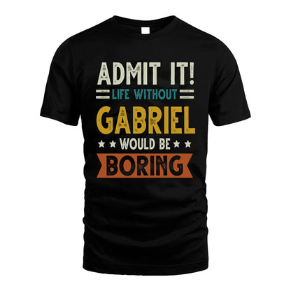 GABRIEL HH88-K2–Personalized Funny Quote Apparel “Life Without NAME Would Be Boring”